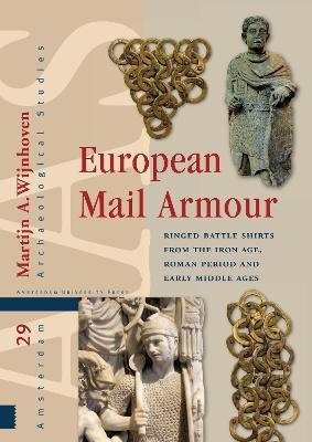 European Mail Armour: Ringed Battle Shirts from the Iron Age, Roman Period and Early Middle Ages - Martijn A. Wijnhoven - cover