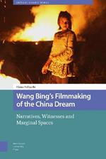 Wang Bing's Filmmaking of the China Dream: Narratives, Witnesses and Marginal Spaces