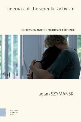 Cinemas of Therapeutic Activism: Depression and the Politics of Existence - Adam Szymanski - cover