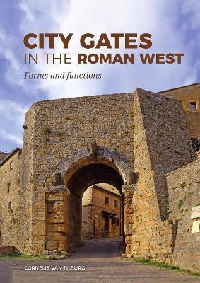 City Gates in the Roman West: Forms and Functions - Cornelis van Tilburg - cover