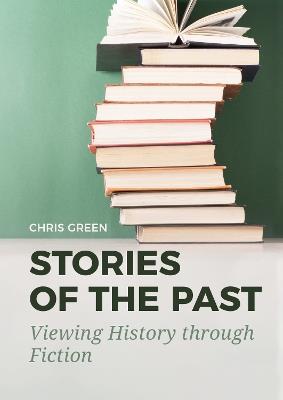 Stories of the Past: Viewing History through Fiction - Chris Green - cover