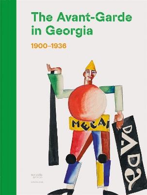 The Avant-Garde in Georgia: 1900–1936 - Nana Kipiani,Irine Jorjadze,Tea Tabatadze - cover