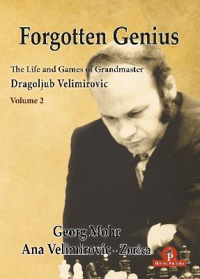 Forgotten Genius - The Life and Games of Grandmaster Dragoljub Velimirovic - Georg Mohr,Velimirovic - cover