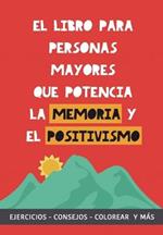 El libro para personas mayores que potencia la memoria y el positivismo: Ejercicios, Consejos, Colorear y mas. Cuaderno de trabajo. Entrena tu Mente. Ejercicios practicos para estimular la memoria