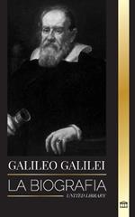 Galileo Galilei: La biografía de un astrónomo y físico italiano, padre de la ciencia moderna