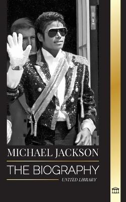 Michael Jackson: The Biography of the Legendary King of Pop; his Magic, Moonwalk and Mask - United Library - cover