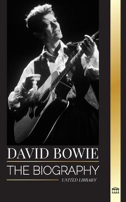 David Bowie: The biography of a legendary English rock 'n' roll singer, songwriter, musician, and actor - United Library - cover