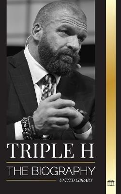Triple H: The biography Paul Michael Levesque, wrestling superstar, muscle and business - United Library - cover