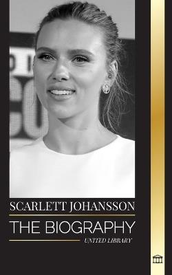 Scarlett Johansson: The biography of the world's highest paid actress and her filmography - United Library - cover