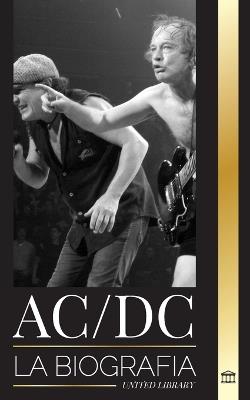 AC/DC: La biograf?a de un grupo australiano de heavy metal que toca m?sica rock de alto voltaje - United Library - cover