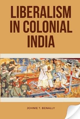 Liberalism in Colonial India - Johnie T Benally - cover