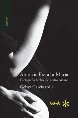 Anuncia Freud a Maria. Cartografia biblica del teatro cubano - cover