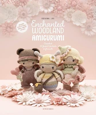 Enchanted Woodland Amigurumi: Crochet 15 Forest Fairies & Friends - Erinna Lee - cover