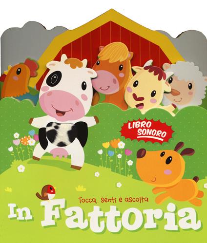 In fattoria. Tocca senti e ascolta. Libro sonoro. Ediz. illustrata - copertina