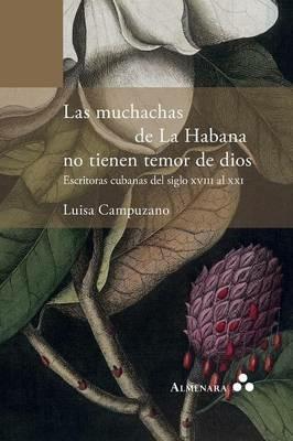 Las Muchachas de la Habana No Tienen Temor de Dios. Escritoras Cubanas del Siglo XVIII Al XXI - Luisa Campuzano - cover