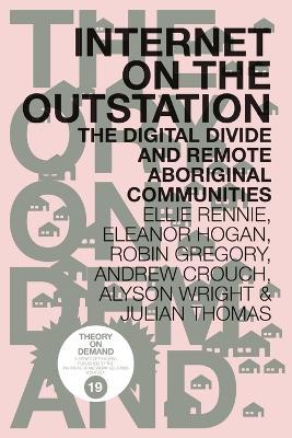 Internet on the Outstation: The Digital Divide and Remote Aboriginal Communities - Ellie Rennie,Eleanor Hogan,Robin Gregory - cover