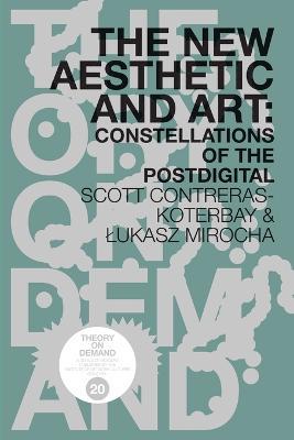 The New Aesthetic and Art: Constellations of the Postdigital - Scott Contreras-Koterbay,Lukasz Mirocha - cover