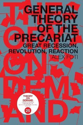 General Theory of the Precariat: Great Recession, Revolution, Reaction - Alex Foti - cover