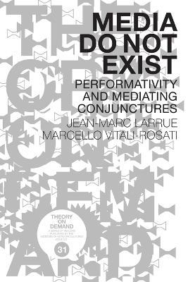 Media Do Not Exist: Performativity and Mediating Conjunctures - Marcello Vitali-Rosati,Jean-Marc Larrue - cover