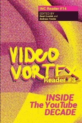Video Vortex Reader III: Inside the You Tube Decade - Geert Lovink,Andreas Treske - cover