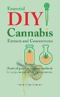 Essential DIY Cannabis Extracts and Concentrates: Practical guide to original methods for marijuana extracts, oils and concentrates - Aaron Hammond - cover