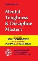 Mental Toughness & Discipline Mastery: Build your Self-Confidence to Unlock your Courage and Resilience! (Including a Pratical 10-step Workbook & 15 Powerful Exercises) - Master Today,Roger Reed - cover