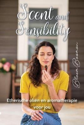 Scent and sensibility: Etherische oliën en aromatherapie voor jou - Bloem Bosman - cover