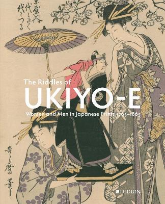 The Riddles of Ukiyo-e: Women and Men in Japanese Prints - Chris Uhlenbeck,Jim Dwinger,Josephine Smit - cover