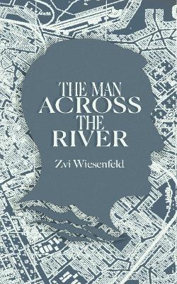 The Man Across the River: The incredible story of one man's will to survive the Holocaust - Zvi Wiesenfeld - cover