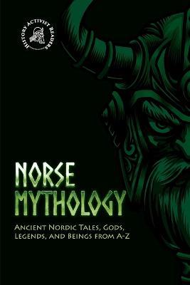 Norse Mythology: Ancient Nordic Tales, Gods, Legends, and Beings from A-Z - History Activist Readers - cover