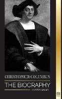 Christopher Columbus: The Biography of the Atlantic Ocean Explorer, his Voyages to the Americas and Contribution to Slavery - United Library - cover