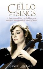 The Cello Still Sings: A Generational Story of the Holocaust and of the Transformative Power of Music