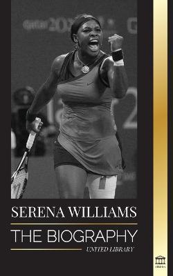 Serena Williams: The Biography of Tennis' Greatest Female Legends; Seeing  the Champion on the Line