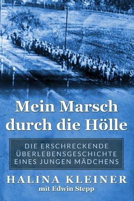 Mein Marsch durch die H?lle: Die erschreckende ?berlebensgeschichte eines jungen M?dchens - Halina Kleiner,Edwin Stepp - cover