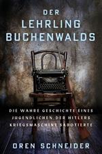 Der Lehrling Buchenwalds: Die wahre Geschichte eines Jugendlichen, der Hitlers Kriegsmaschine sabotierte