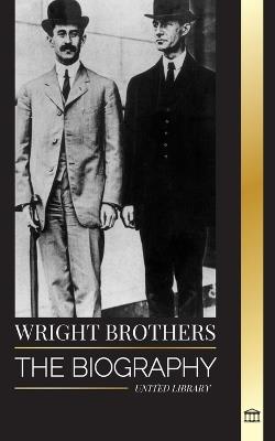 Wright Brothers: The biography of the American aviation pioneers and the world's first motor-operated airplane - United Library - cover