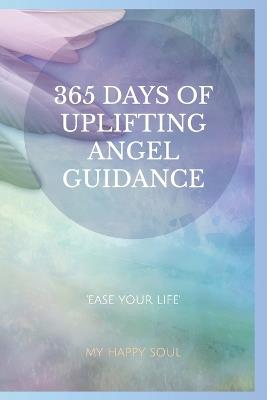 365 days of uplifting Angel guidance: Ease your life - My Happy Soul - cover