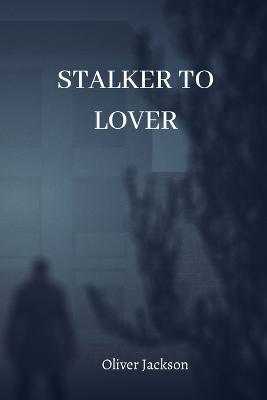 Stalker to Lover - Oliver Jackson - cover