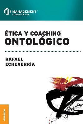 Etica y coaching ontologico - Rafael Echeverria - cover