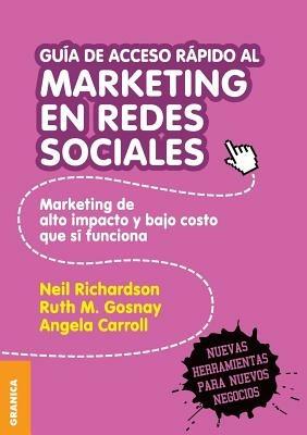 Guia de Acceso Rapido Al Marketing En Redes Sociales: Marketing de alto impacto y bajo costo que si funciona - Neil Richardson,Angela Carroll,Ruth Gosnay - cover