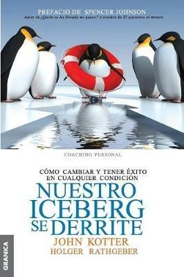 Nuestro iceberg se derrite: Como cambiar y tener exito en situaciones adversas - John Kotter,Holger Rathgeber - cover