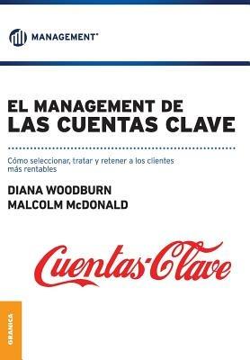 El Management de las cuentas clave: Como seleccionar, tratar y retener a los clientes mas rentables - Malcom MacDonald,Diana Woodburn - cover