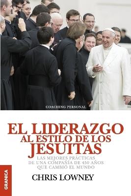 El Liderazgo Al Estilo de Los Jesuitas: Las mejores practicas de una compania de 450 anos que cambio el mundo - Chris Lowney - cover