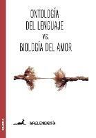Ontologia del lenguaje versus Biologia del amor: Sobre la concepcion de Humberto Maturana - Rafael Echeverria - cover