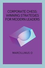 Corporate Chess: Winning Strategies for Modern Leaders