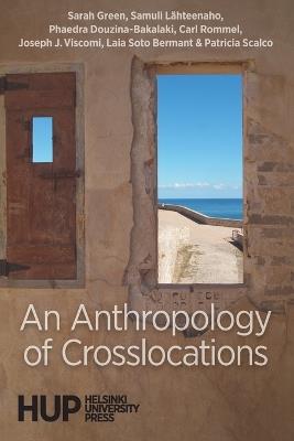 An Anthropology of Crosslocations - Sarah Green,Samuli L?hteenaho,Phaedra Douzina-Bakalaki - cover