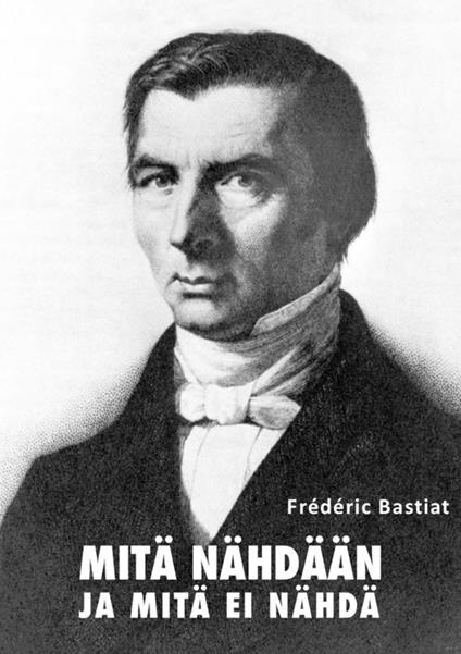 Mitä nähdään ja mitä ei nähdä - Frédéric Bastiat - ebook