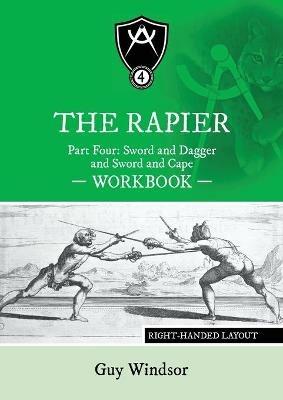 The Rapier Part Four Sword and Dagger and Sword and Cape Workbook: Right Handed Layout - Guy Windsor - cover