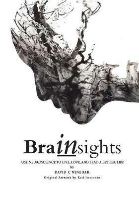 Brainsights: Use neuroscience to live, love and lead a better life. B/W Economy ed. - David C Winegar - cover