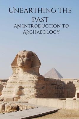 Unearthing the Past An Introduction to Archaeology - Elio E - cover